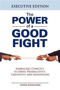 The Power of a Good Fight Embracing Conflict to Drive Productivity, Creativity and Innovation