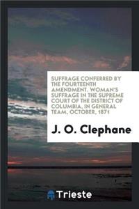 Suffrage Conferred by the Fourteenth Amendment.-: Woman's Suffrage in the Supreme Court of the ...