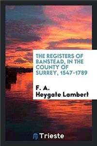 The Registers of Banstead, in the County of Surrey, 1547-1789