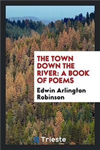 THE TOWN DOWN THE RIVER: A BOOK OF POEMS