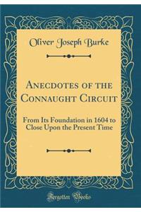 Anecdotes of the Connaught Circuit: From Its Foundation in 1604 to Close Upon the Present Time (Classic Reprint)
