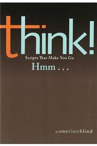 Think!: Scripts That Make You Go Hmm...