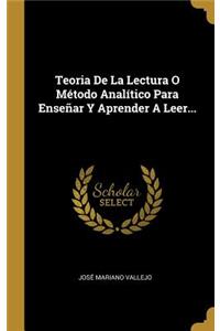 Teoria De La Lectura O Método Analítico Para Enseñar Y Aprender A Leer...