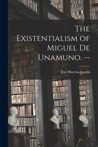 Existentialism of Miguel De Unamuno. --