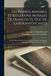 Les Pensées, Maximes, Et Réflexions Morales De François Vi, Duc De La Rochefoucauld