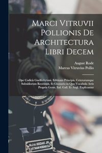 Marci Vitruvii Pollionis De Architectura Libri Decem