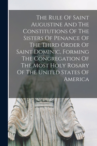 Rule Of Saint Augustine And The Constitutions Of The Sisters Of Penance Of The Third Order Of Saint Dominic, Forming The Congregation Of The Most Holy Rosary Of The United States Of America