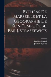 Pythéas De Marseille Et La Géographie De Son Temps, Publ. Par J. Straszéwicz
