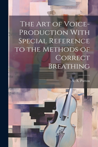 Art of Voice-Production With Special Reference to the Methods of Correct Breathing