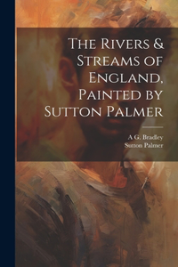 Rivers & Streams of England, Painted by Sutton Palmer