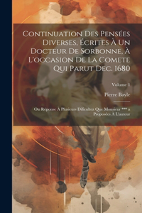 Continuation Des Pensées Diverses, Écrites À Un Docteur De Sorbonne, À L'occasion De La Comete Qui Parut Dec. 1680; Ou Réponse À Plusieurs Dificultez Que Monsieur *** a Proposées À L'auteur; Volume 1