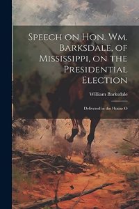 Speech on Hon. Wm. Barksdale, of Mississippi, on the Presidential Election