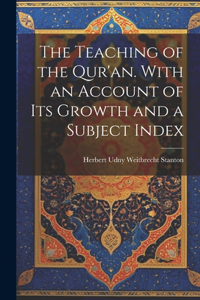 The Teaching of the Qur'an. With an Account of its Growth and a Subject Index