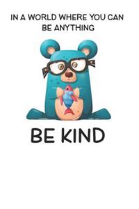 In A World Where You Can Be Anything Be Kind