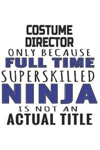 Costume Director Only Because Full Time Superskilled Ninja Is Not An Actual Title