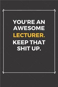 You're An Awesome Lecturer Keep That Shit Up