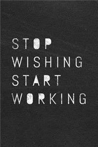 Stop Wishing Start Working