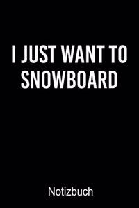 I JUST WANT TO SNOWBOARD Notizbuch