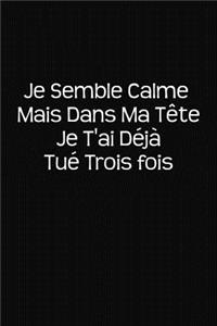 Je Semble Calme Mais Dans Ma Tête Je T'ai Déjà Tué Trois Fois