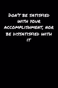 Don't Be Satisfied With Your Accomplishment Nor Be Dissatisfied With It