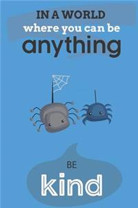 In A World Where You Can Be Anything Be Kind