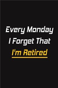 Every Monday I Forget That I'm Retired