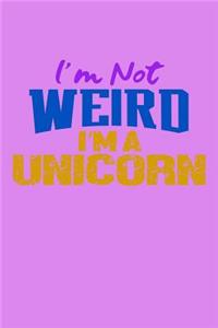 I'm Not Weird I'm A Unicorn