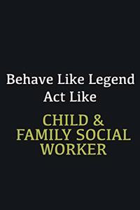 Behave like Legend Act Like Child & Family Social Worker