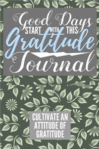 Good Days Start With This Gratitude Journal Cultivate An Attitude Of Gratitude