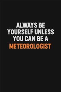 Always Be Yourself Unless You Can Be A Meteorologist