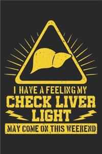 I Have a Feeling My Check Liver Light May Come On This Weekend: Alcoholic Notebook to Write in, 6x9, Lined, 120 Pages Journal