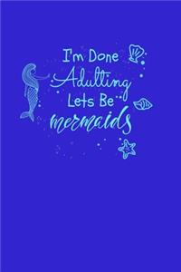 Im Done Adulting Lets Be Mermaids