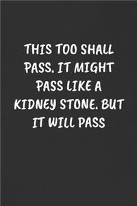 This Too Shall Pass. It Might Pass Like a Kidney Stone. But It Will Pass