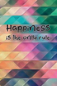 Happiness is the only rule