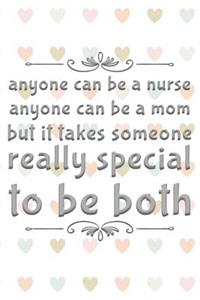 Anyone Can Be a Nurse Anyone Can Be a Mom But It Takes Someone Really Special to Be Both