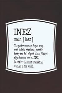 Inez Noun [ Inez ] the Perfect Woman Super Sexy with Infinite Charisma, Funny and Full of Good Ideas. Always Right Because She Is... Inez