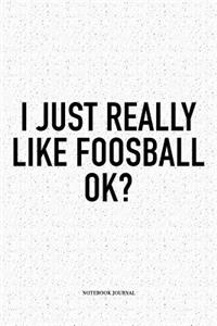 I Just Really Like Foosball Ok?