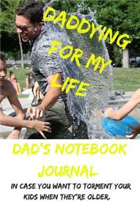 Daddying For My Life - Dad's Notebook Journal, In Case You Want To Torment Your Kids When They're Older
