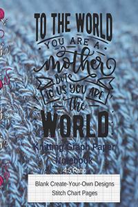 To The World You Are A Mother Knitting Graph Paper Notebook