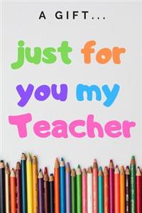 A Gift Just for You my Teacher