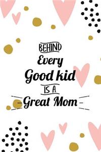 Behind Every Good Kid Is A Great Mom