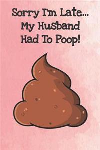Sorry Im Late My Husband Was Pooping