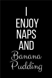 I Enjoy Naps And Banana Pudding