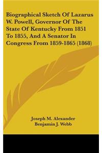 Biographical Sketch Of Lazarus W. Powell, Governor Of The State Of Kentucky From 1851 To 1855, And A Senator In Congress From 1859-1865 (1868)