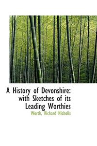 A History of Devonshire: With Sketches of Its Leading Worthies