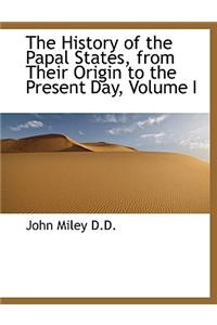 The History of the Papal States, from Their Origin to the Present Day, Volume I