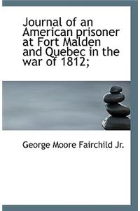 Journal of an American Prisoner at Fort Malden and Quebec in the War of 1812;