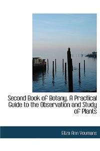 Second Book of Botany. a Practical Guide to the Observation and Study of Plants