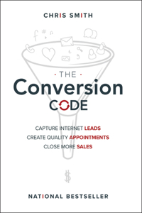 The Conversion Code: Capture Internet Leads, Create Quality Appointments, Close More Sales