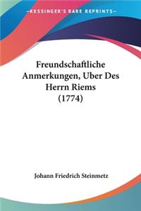 Freundschaftliche Anmerkungen, Uber Des Herrn Riems (1774)